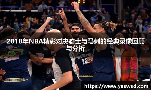 2018年NBA精彩对决骑士与马刺的经典录像回顾与分析