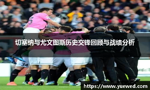 切塞纳与尤文图斯历史交锋回顾与战绩分析