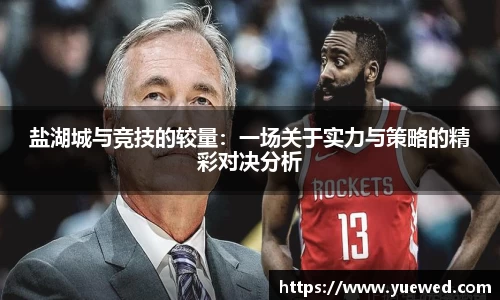盐湖城与竞技的较量：一场关于实力与策略的精彩对决分析